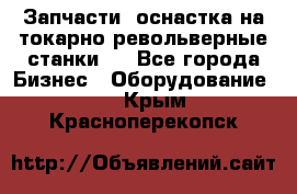 Запчасти, оснастка на токарно револьверные станки . - Все города Бизнес » Оборудование   . Крым,Красноперекопск